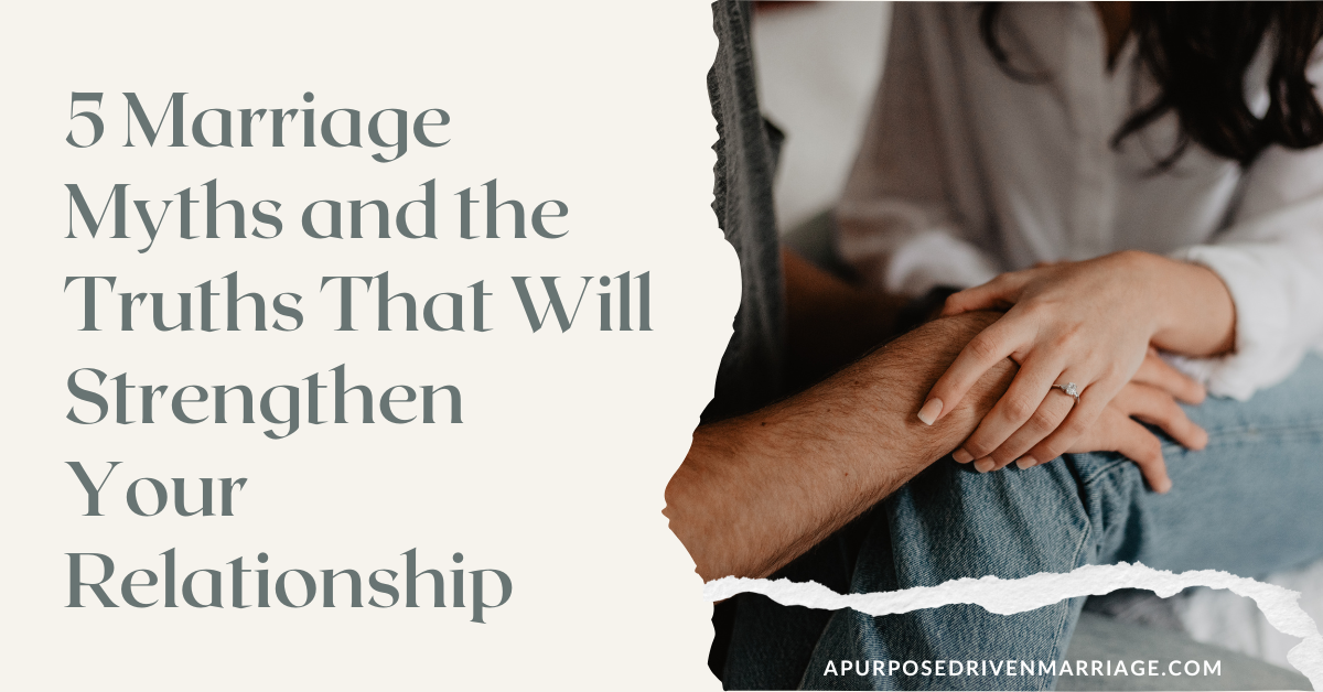 5 Marriage Myths - And The Truths That Will Strengthen Your ...