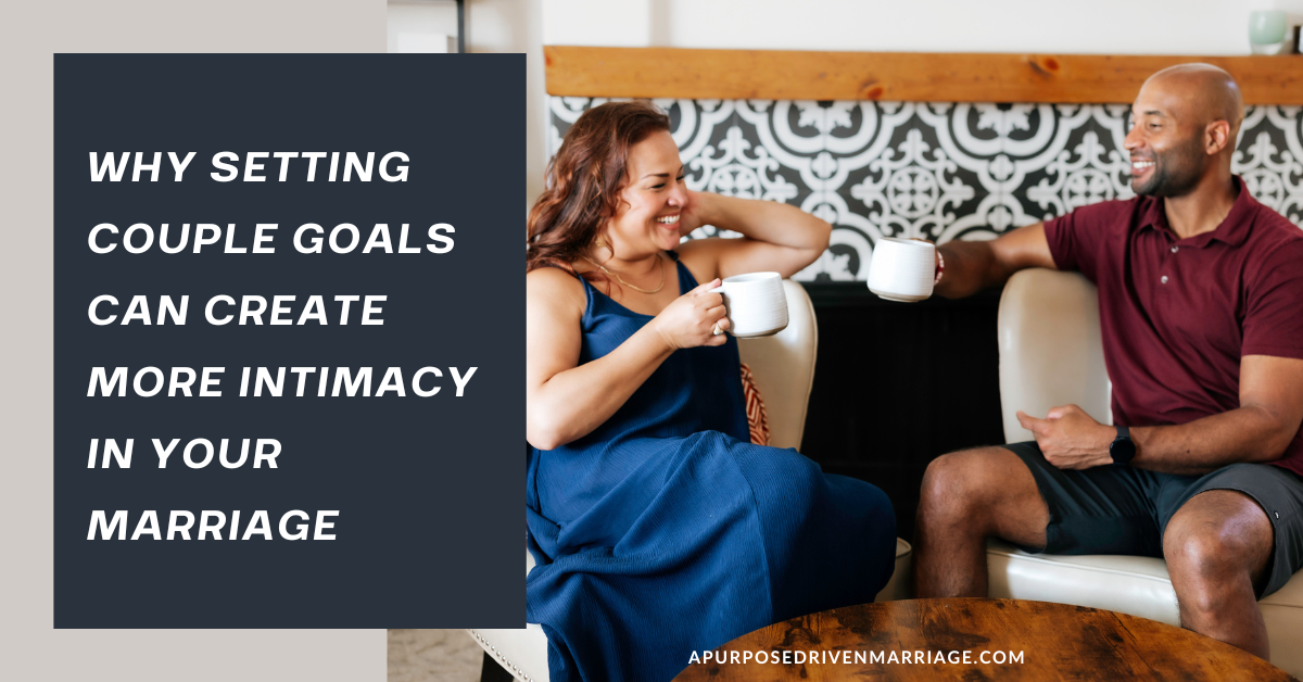 Why Setting Couple Goals Can Create More Intimacy In Your Marriage A