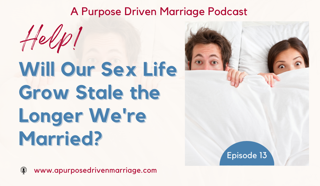Help! Will Our Sex Life Grow Stale The Longer We’re Married?