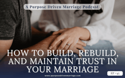 How to Build, Rebuild, and Maintain Trust in Your Marriage